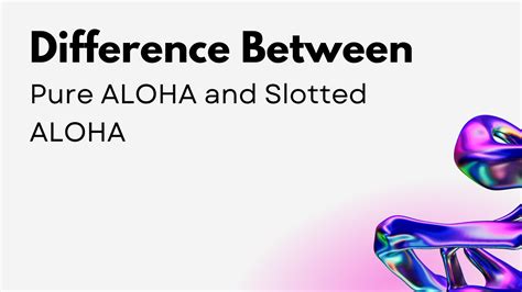 differentiate between pure aloha and slotted aloha|Differences between Pure Aloha and Slotted Aloha .
